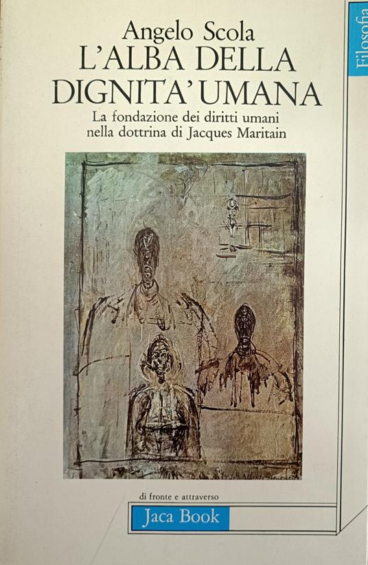 L' Alba Della Dignità Umana. La Fondazione Dei Diritti Umani Nella Dottrina Di Jaques Maritain - Angelo Scola - copertina