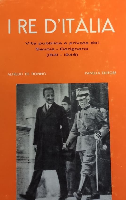 I Re D'Italia. Vita Pubblica E Privata Dei Savoia Carignano 1831 - 1946 - Alfredo De Donno - copertina