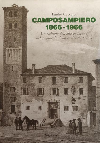 Camposampiero 1866-1966. Un Comune Dell'Alta Padovana Nel Crepuscolo Della Civiltà Contadina - copertina