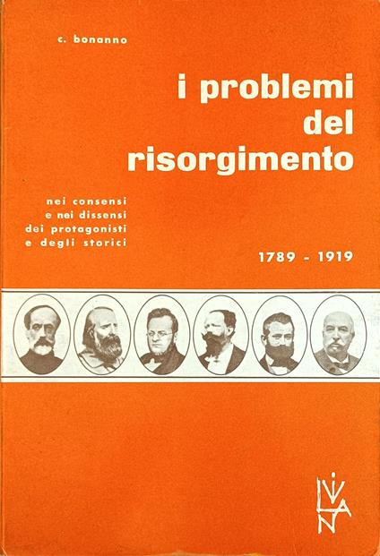 I Problemi Del Risorgimento. Nei Consensi E Nei Dissensi Dei Protagonisti E Degli Storici 1789 - 1919 - Carmelo Bonanno - copertina