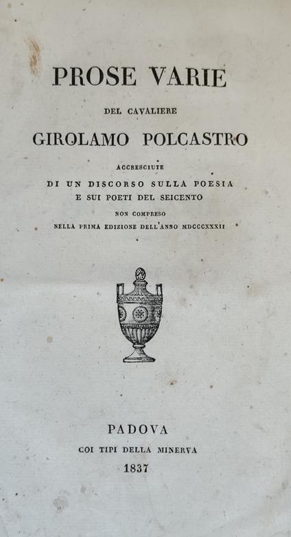 Prose Varie Del Cavaliere Girolamo Polcastro Accresciute Di Un Discorso Sulla Poesia E Sui Poeti Del Seicento Non Compreso Nella Prima Edizione Dell'Anno Mdcccxxxii - copertina