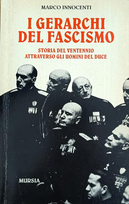 I Gerarchi Del Fascismo. Storia Del Ventennio Attraverso Gli Uomini Del Duce - Marco Innocenti - copertina