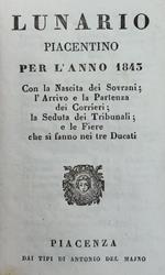 Lunario Piacentino Per L'Anno 1843 Con La Nascita Dei Sovrani L'Arrivo E La Partenza Dei Corrieri La Seduta Dei Tribunali E Le Fiere Che Si Fanno Nei Tre Ducati