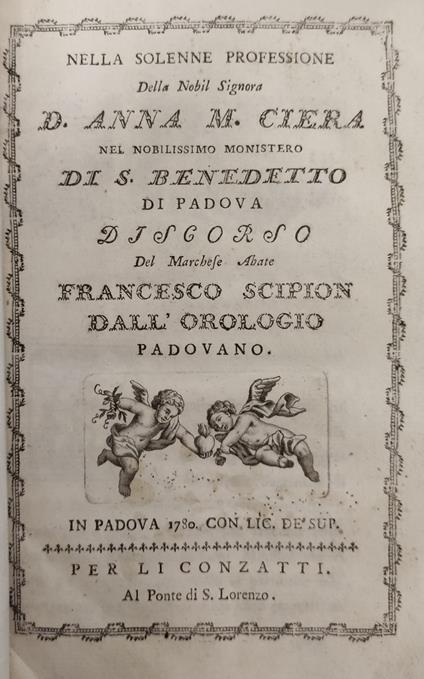 Nella Solenne Professione Della Nobil Signora D. Anna M. Ciera Nel Nobilissimo Monistero Di S. Benedetto Di Padova. Discorso Del Marchese Abate Francesco Scipion Dall'Orologio Padovano - copertina