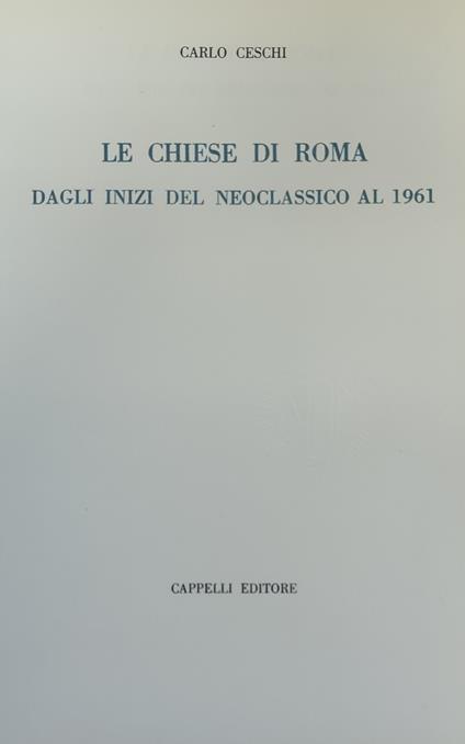 Le Chiese Di Roma Dagli Inizi Del Neoclassico Al 1961 - Carlo Ceschi - copertina