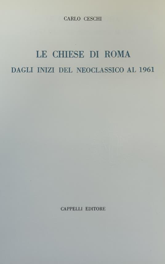 Le Chiese Di Roma Dagli Inizi Del Neoclassico Al 1961 - Carlo Ceschi - copertina