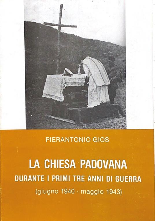 La Chiesa Padovana Durante I Primi Tre Anni Di Guerra (Giugno 1940 - Maggio 1943) - Pierantonio Gios - copertina
