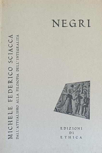 Michele Federico Sciacca. Dall'Attualismo Alla Filosofia Dell'Integralità - Antimo Negri - copertina