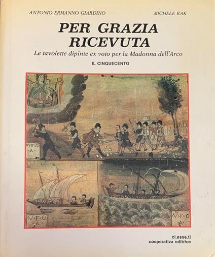 Per Grazia Ricevuta. Le Tavolette Dipinte Ex Voto Per La Madonna Dell'Arco. Il Cinquecento - copertina