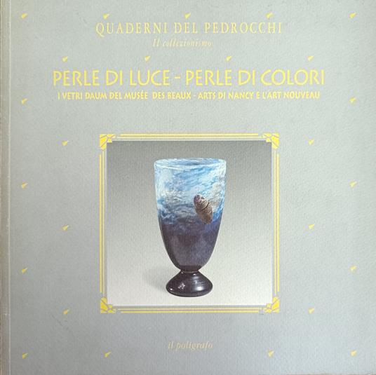 Perle Di Luce - Perle Di Colori. I Vetri Daum Del Musee Des Beaux-Arts Di Nancy E L'Art Nouveau - Mirella Cisotto Nalon - copertina