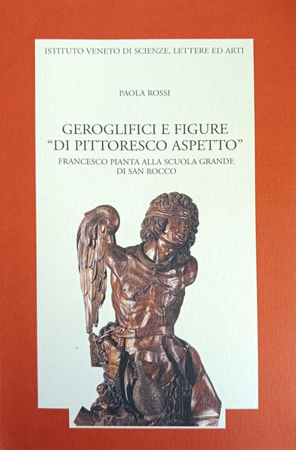 Geroglifici E Figure "Di Pittoresco Aspetto". Francesco Pianta Alla Scuola Grande Di San Rocco - Paola Rossi - copertina