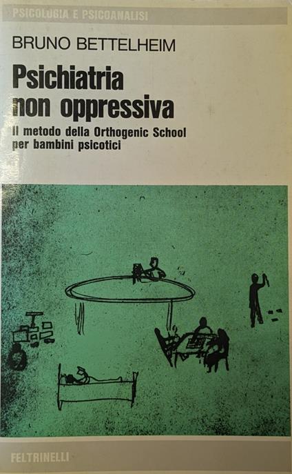 Psichiatria Non Oppressiva. Il Metodo Orthogenic School Per Bambini Psicotici - Bruno Bettelheim - copertina
