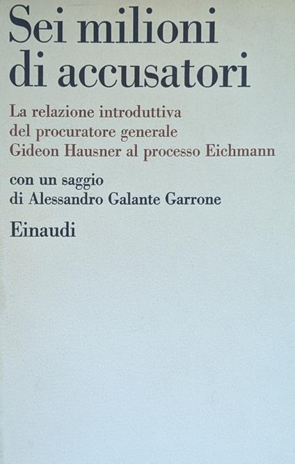 Sei Milioni Di Accusatori. La Relazione Introduttiva Del Procuratore Generale Gideon Hausner Al Processo Eichmann - copertina