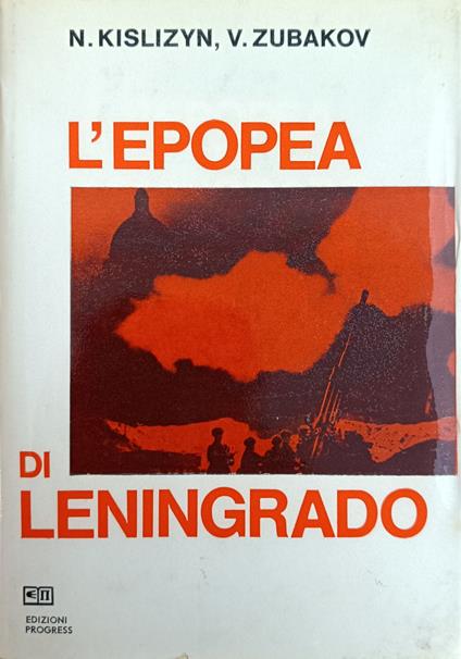 L' Epopea Di Leningrado. La Storia Eroica Del Coraggio E Della Resistenza Della Città Durante La Seconda Guerra Mondiale - copertina