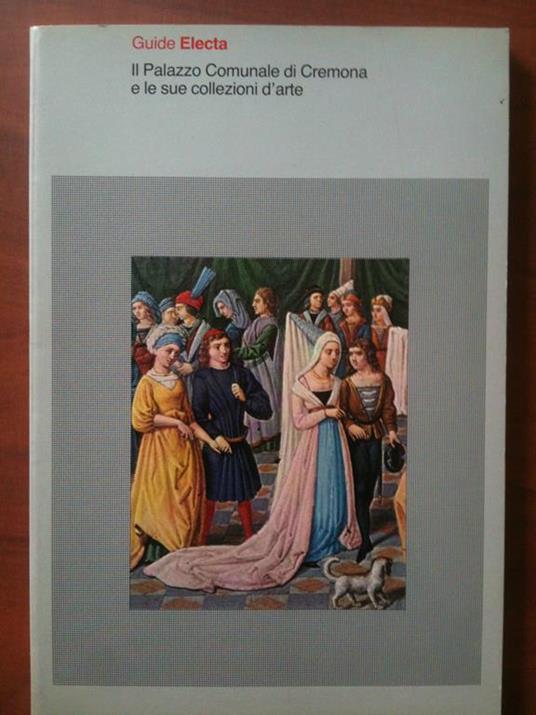 Il Palazzo Comunale di Cremona e le sue collezioni d'arte Electa 1981 - E8508 - copertina