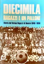 Diecimila ragazzi e un pallone. Storia del Torneo Ragazzi di Novara. 1946-1956