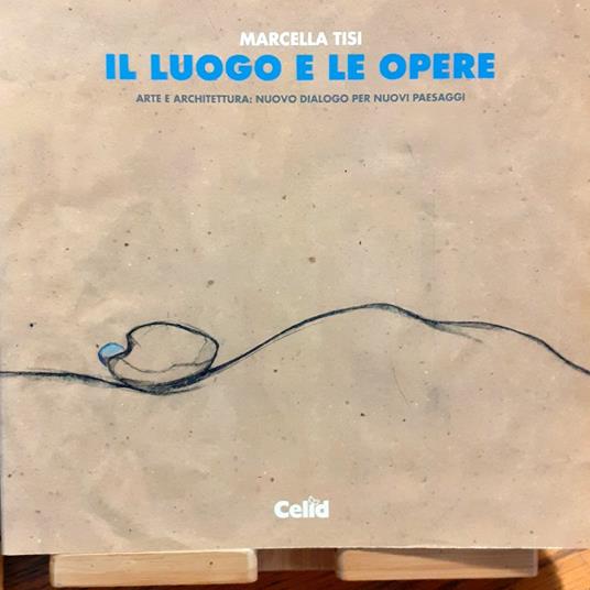 Il luogo e le opere. Arte e architettura: nuovo dialogo per nuovi paesaggi - copertina