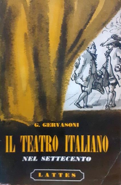 Il teatro italiano nel Settecento. Metastasio - Goldoni - Alfieri. Un melodramma - due commedie e due tragedie - Gianni Gervasoni - copertina