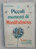 Piccoli momenti di Mindfulness: 10 minuti al giorno per un'oasi di pace in mezzo allo stress