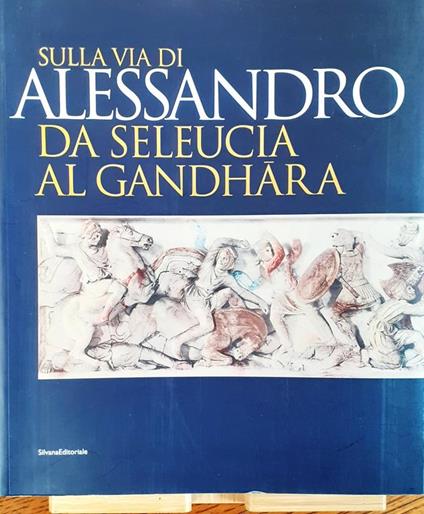 Sulla via di Alessandro da Seleucia al Gandhara Torino 2007 - copertina