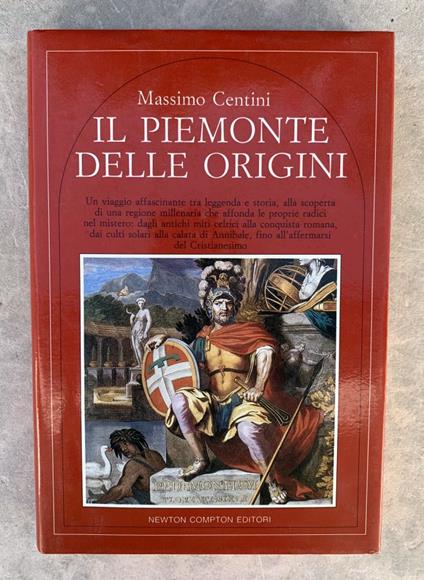 Il Piemonte delle origini. Un viaggio affascinante tra leggenda e storia, alla scoperta di una regione millenaria che affonda le proprie radici nel mistero: dagli antichi miti celtici alla conquista romana, dai culti solari alla calata di Annibale, f - Massimo Centini - copertina