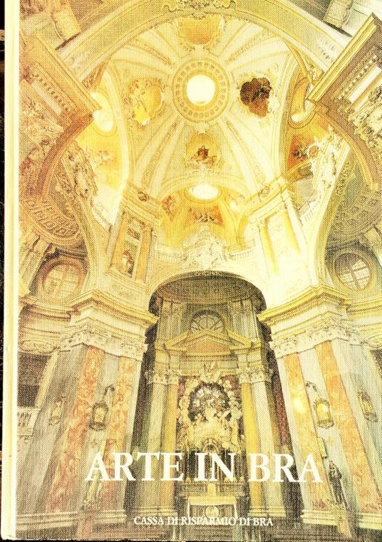 Arte in BRA Archeologia, Storia, Architettura e Arte. Cassa di Risparmio di Bra 1988 - copertina