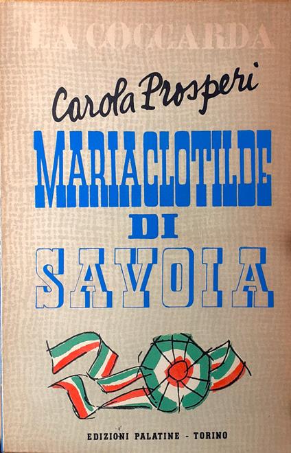 Carola Prosperi "Maria Clotilte di Savoia" Edizioni Palatine Torino 1948 - Carola Prosperi - copertina