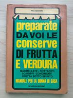 Preparate da voi le conserve di frutta e verdura: marmellate - sottaceti - sciroppi - condimenti - frutta sotto spirito. Manuale per la donna di casa