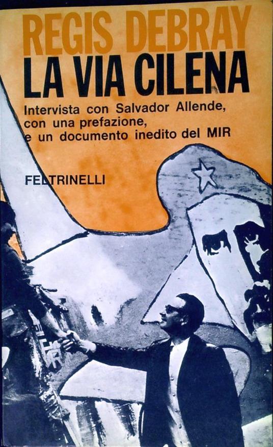 La via cilena: intervista con Salvador Allende, presidente del Cile, con una prefazione, e un documento inedito del MIR - Régis Debray - copertina