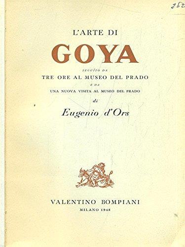 L' Arte Di Goya Seguito Da Tre Ore Al Museo Del Prado E Da Una Nuova Visita Al Museo Del Prado - Eugenio D'Ors - copertina