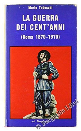 La Guerra Dei Cent'anni ( Roma 1870 - 1970 ) - Mario Tedeschi - copertina