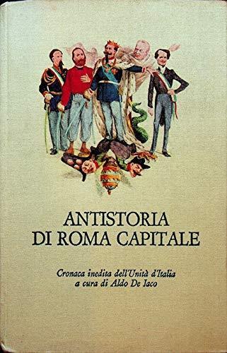 Antistoria Di Roma Capitale. Cronaca Inedita Dell'unita' D'italia - Aldo De Jaco - copertina