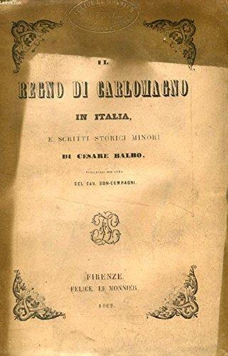 Il Regno Di Carlomagno In Italia, E Scritti Storici Minori - Cesare Balbo - copertina