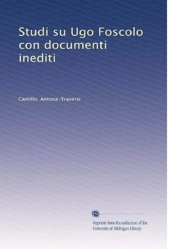 Studi Su Ugo Foscolo Con Documenti Inediti - Camillo Antona Traversi - copertina