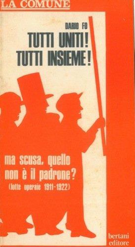 Tutti Uniti! Tutti Insieme! Ma Scusa, Quello Non E' Il Padrone? (lotte Operaie 1911-1922) - Dario Fo - copertina