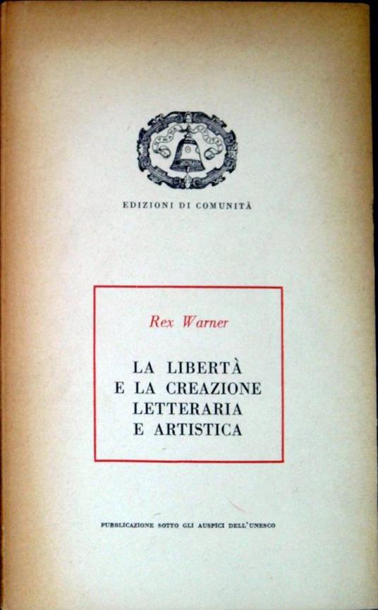 La Libertà E La Creazione Letteraria E Artistica - Rex Warner - copertina