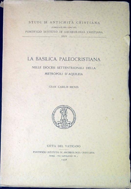 La Basilica Paleocristiana Nelle Diocesi Settentrionali Della Metropoli D'aquileia - Giancarlo Menis - copertina