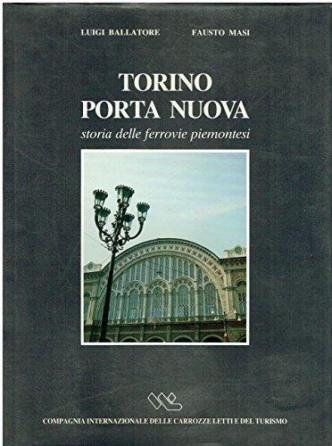 Torino Porta Nuova . Storia delle ferrovie piemontesi - Luigi Ballatore - copertina