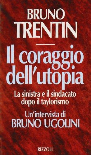 Il coraggio dell'utopia. La Sinistra e il sindacato dopo il taylorismo. Un'intervista di Bruno Ugolini - Bruno Trentin - copertina