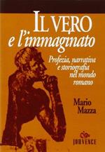 Il vero e l'immaginato. Profezia, narrativa e storiografia nel mondo romano. Per le Scuole