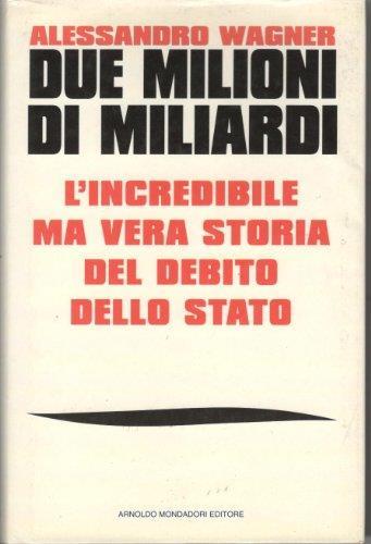 Due milioni di miliardi. L'incredibile ma vera storia del debito dello Stato - Alessandro Wagner - copertina