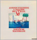 Antonio D'Agostini. I cavalieri del Graal e le tematiche wagneriane. Catalogo della mostra (Milano, 1988). Ediz. illustrata