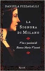 La signora di Milano. Vita e passioni di Bianca Maria Visconti