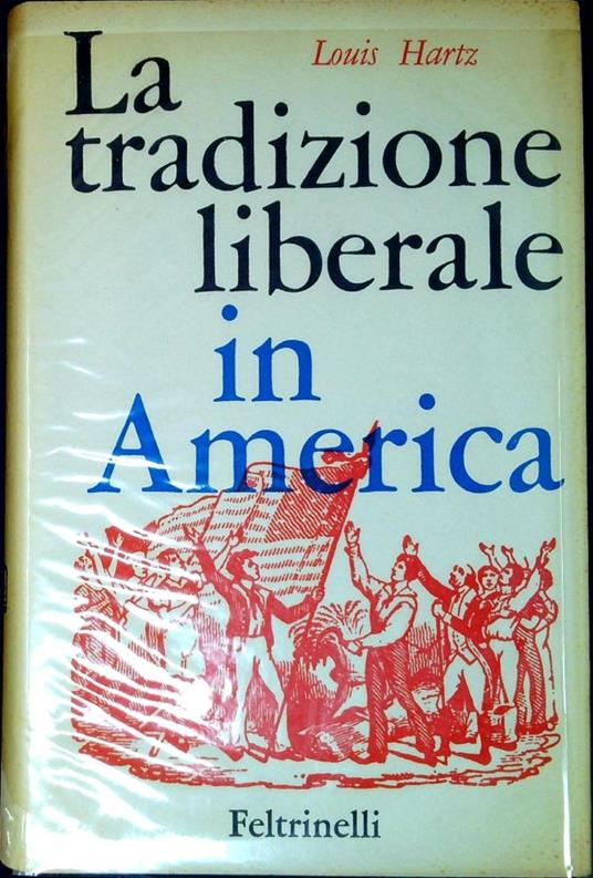 La tradizione liberale in America interpretazione del pensiero politico americano dopo la rivoluzione - Louis Hartz - copertina