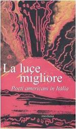 La luce migliore. Poeti americani in Italia