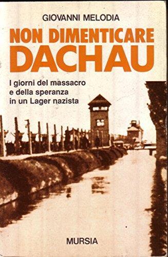 Non dimenticare Dachau. I giorni del massacro e della speranza in un lager nazista - Giovanni Melodia - copertina