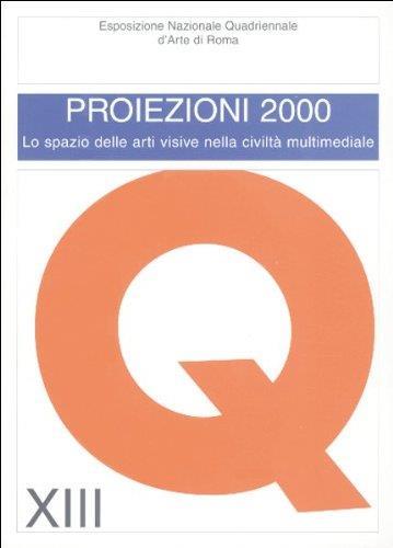 Xiii Quadriennale Di Roma. Proiezioni 2000. Lo Spazio Delle Arti Visive Nella Civiltà Multimediale - copertina