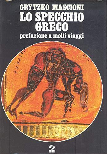 Lo specchio greco. Prefazione a molti viaggi - Grytzko Mascioni - copertina