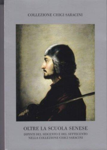 Oltre la Scuola senese. Dipinti del Seicento e del Settecento nella Collezione Chigi Saracini - Riccardo Spinelli - copertina