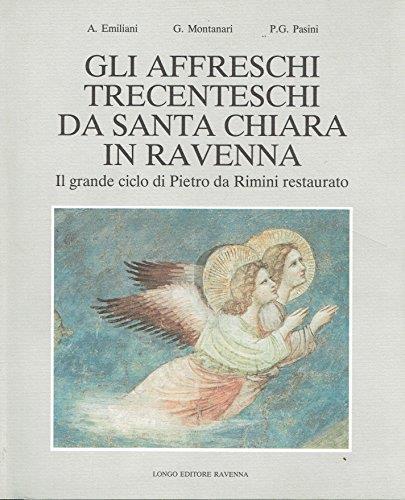 Gli affreschi trecenteschi da S. Chiara in Ravenna. Il grande ciclo di Pietro da Rimini restaurato - Pier Giorgio Pasini - copertina